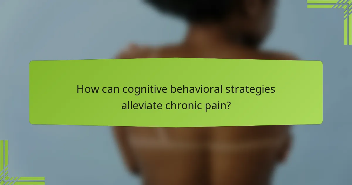 How can cognitive behavioral strategies alleviate chronic pain?