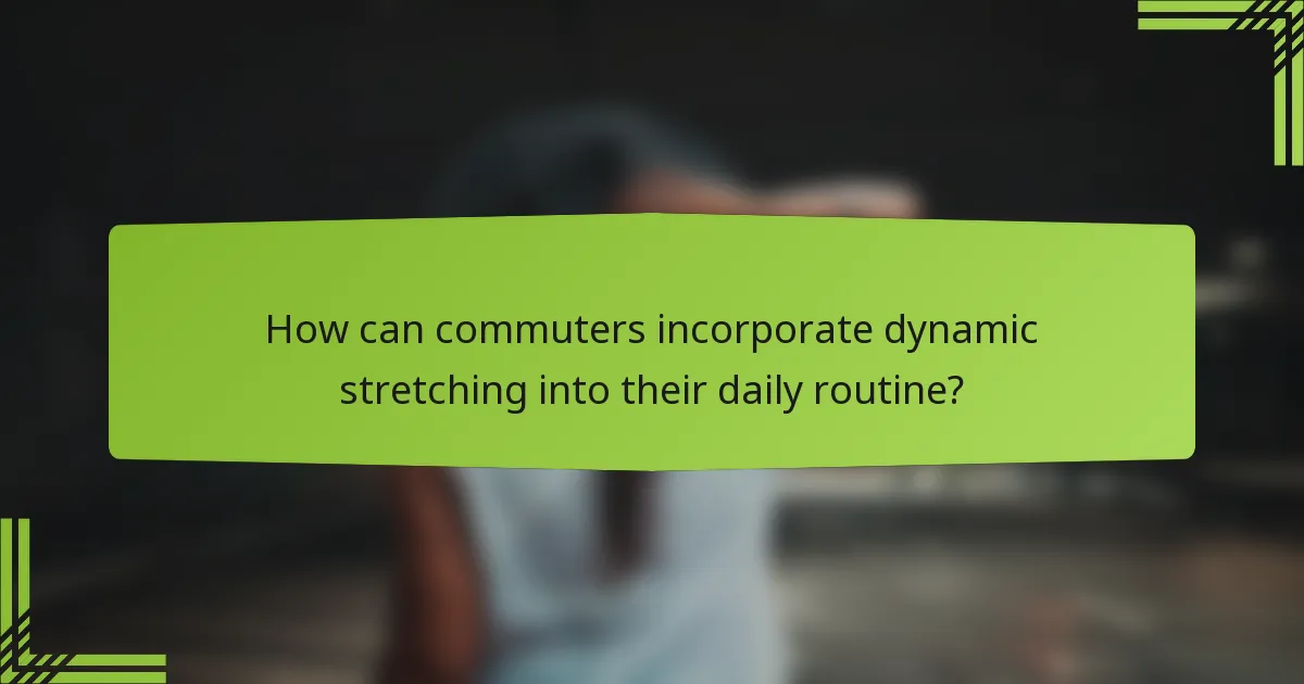 How can commuters incorporate dynamic stretching into their daily routine?