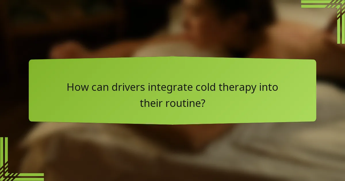 How can drivers integrate cold therapy into their routine?