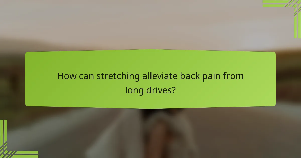 How can stretching alleviate back pain from long drives?