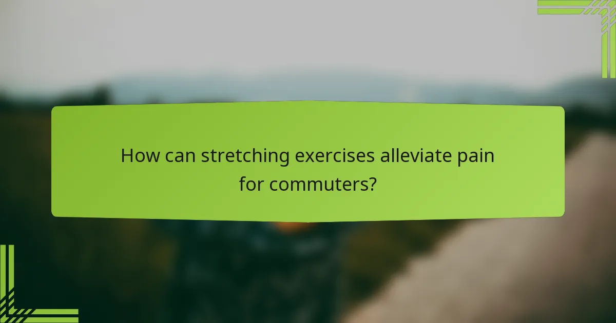 How can stretching exercises alleviate pain for commuters?