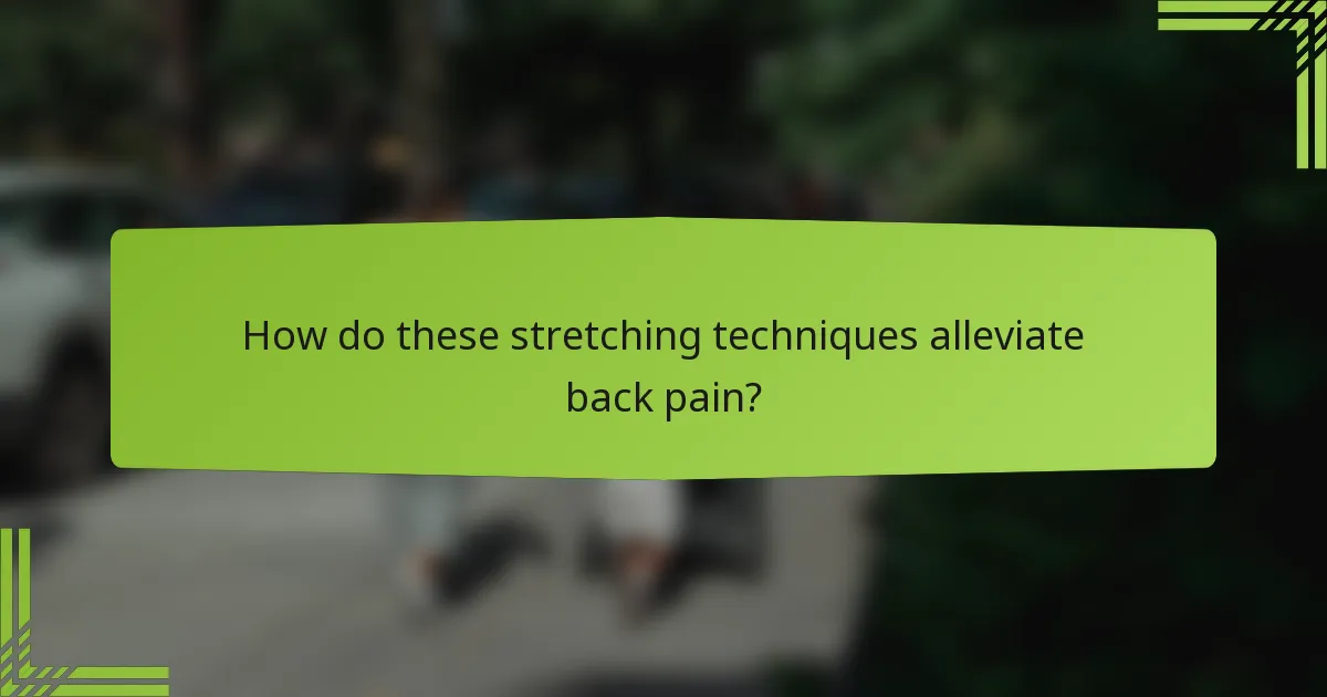 How do these stretching techniques alleviate back pain?
