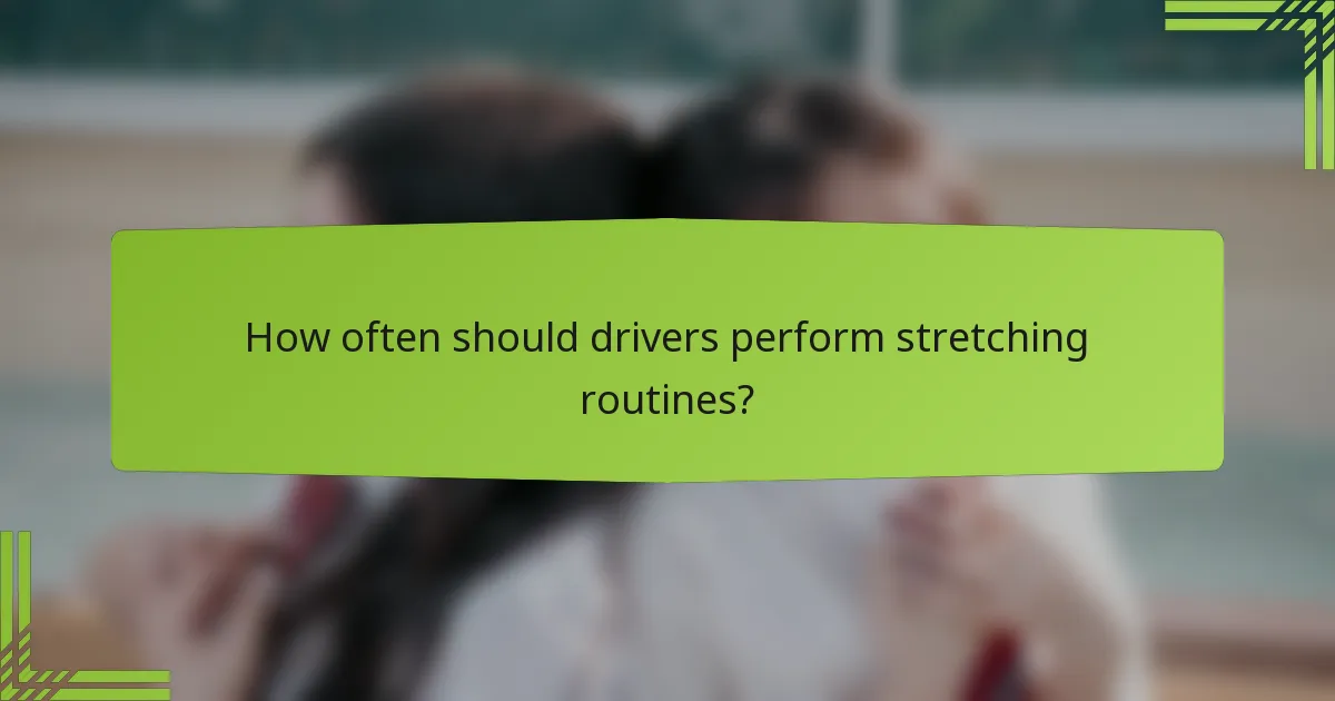 How often should drivers perform stretching routines?
