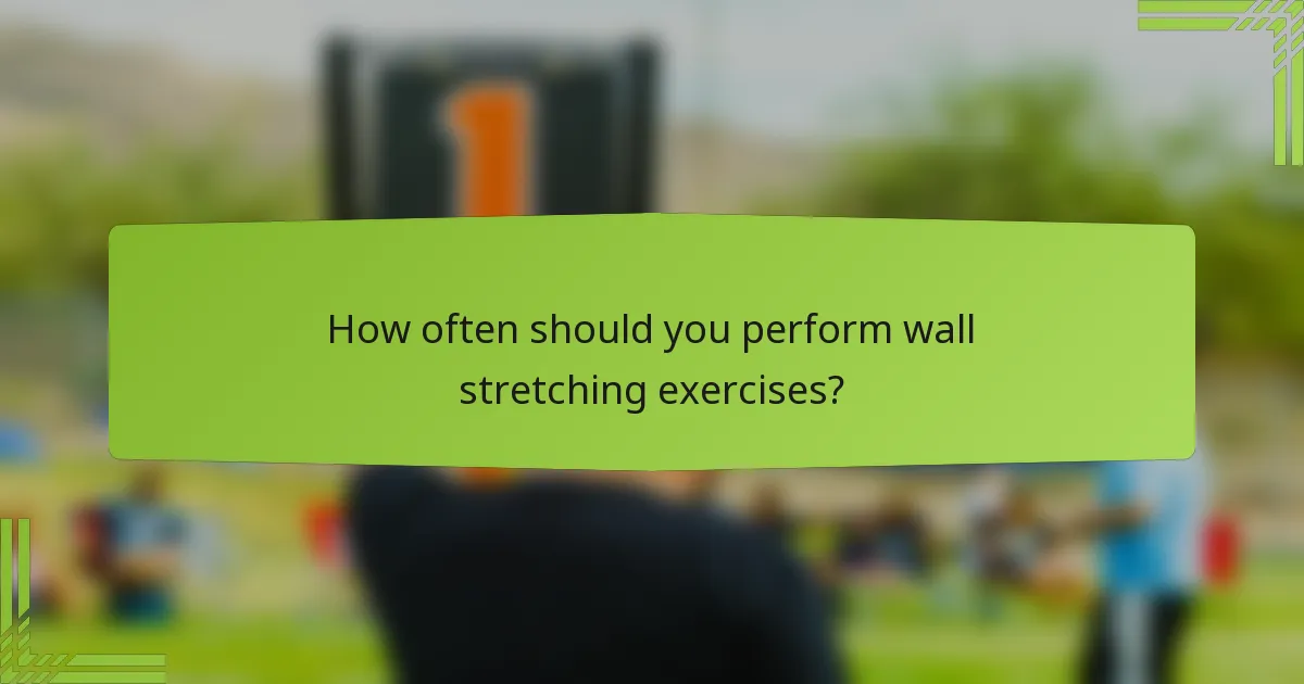 How often should you perform wall stretching exercises?
