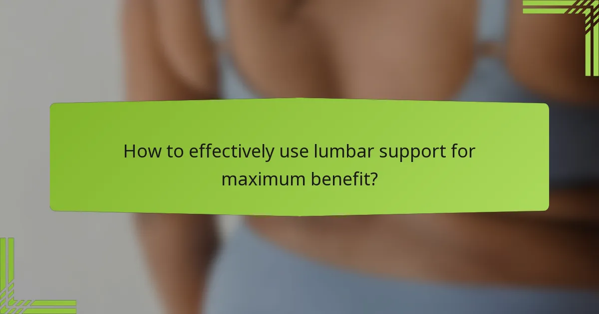 How to effectively use lumbar support for maximum benefit?