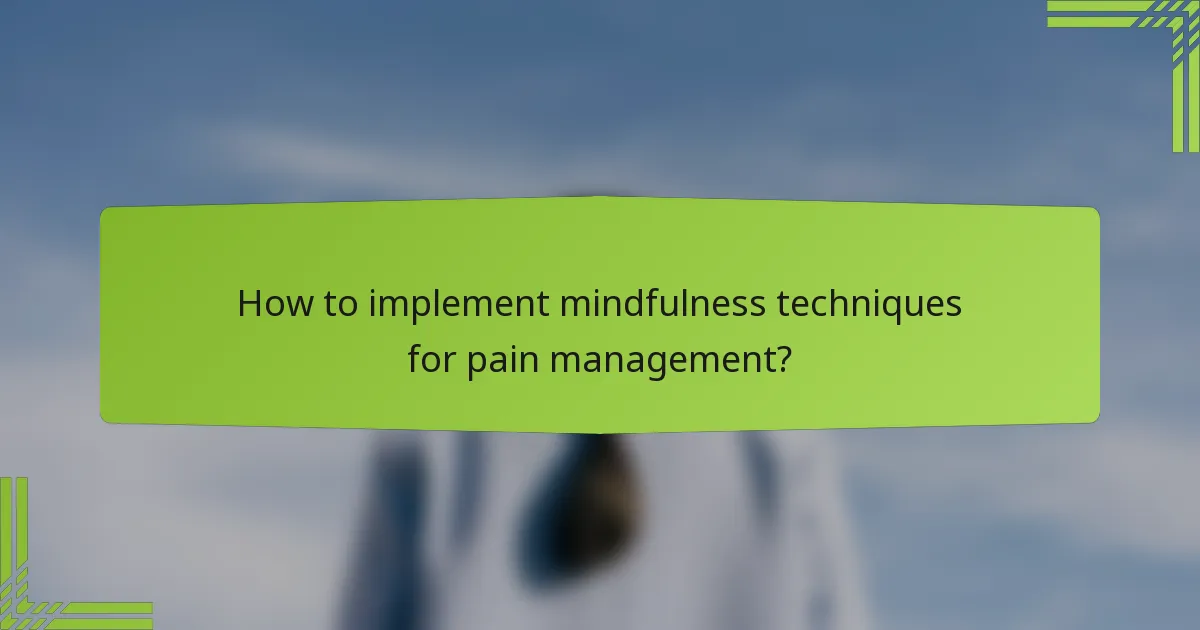 How to implement mindfulness techniques for pain management?
