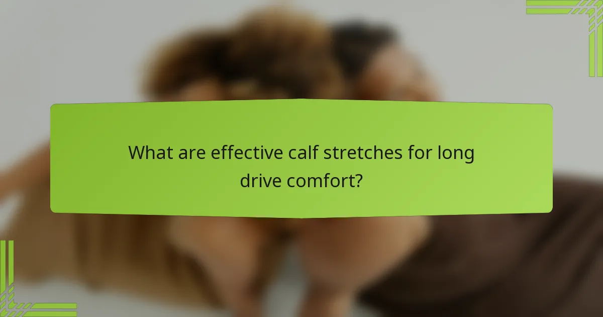 What are effective calf stretches for long drive comfort?
