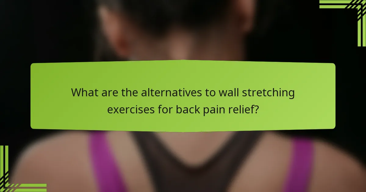 What are the alternatives to wall stretching exercises for back pain relief?