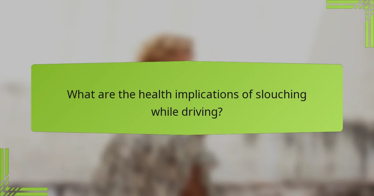 What are the health implications of slouching while driving?