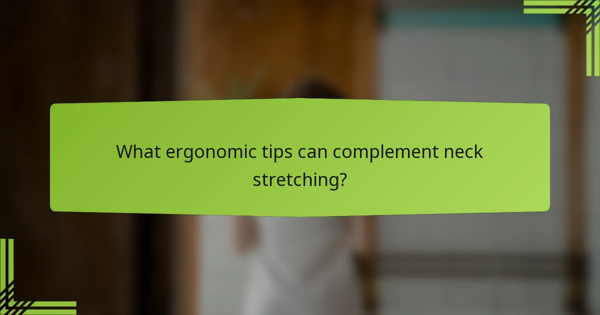 What ergonomic tips can complement neck stretching?