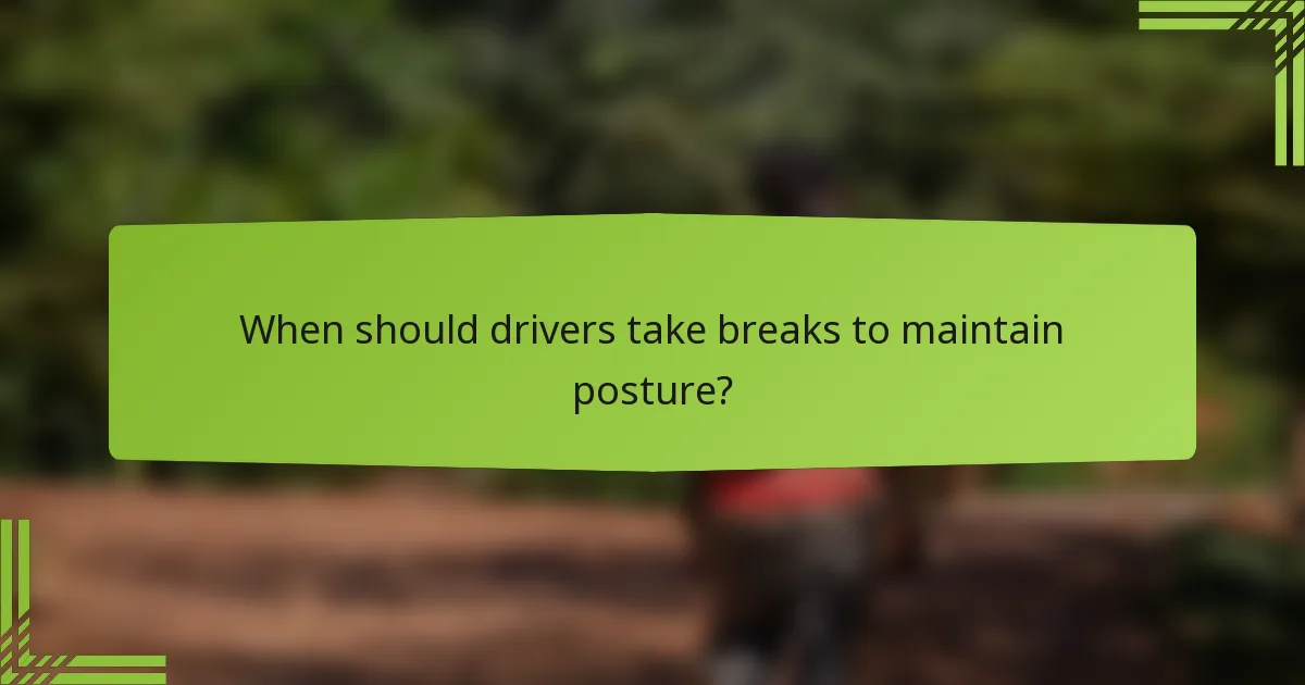 When should drivers take breaks to maintain posture?
