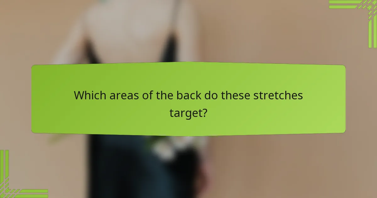 Which areas of the back do these stretches target?