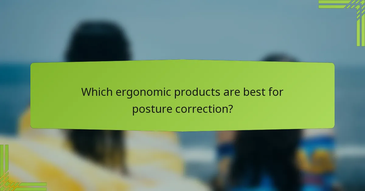 Which ergonomic products are best for posture correction?
