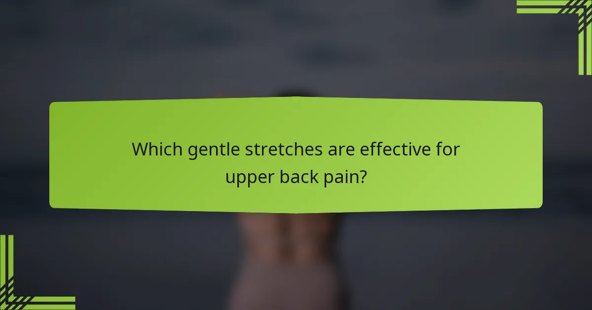 Which gentle stretches are effective for upper back pain?