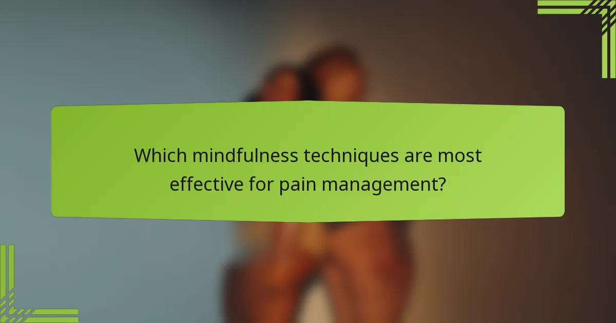 Which mindfulness techniques are most effective for pain management?