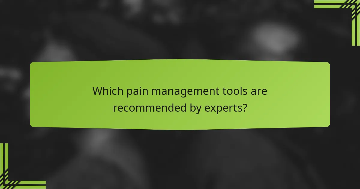 Which pain management tools are recommended by experts?