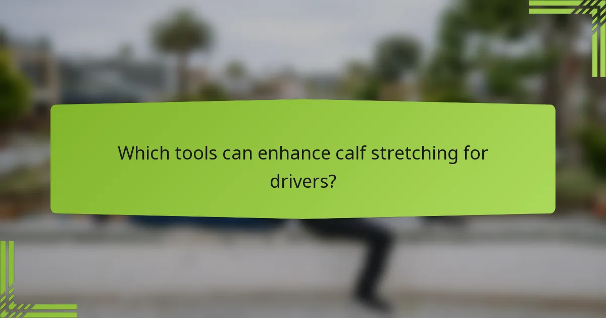Which tools can enhance calf stretching for drivers?